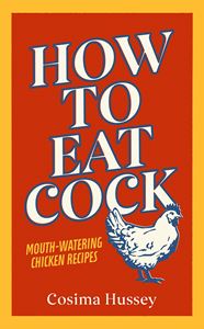 HOW TO EAT COCK: MOUTH WATERING CHICKEN RECIPES