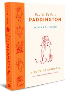 HOW TO BE MORE PADDINGTON: A BOOK OF KINDNESS (HB)
