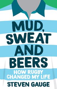 MUD SWEAT AND BEERS: HOW RUGBY CHANGED MY LIFE