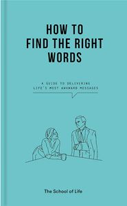 HOW TO FIND THE RIGHT WORDS (SCHOOL OF LIFE)