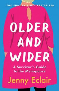 OLDER AND WIDER: A SURVIVORS GUIDE TO THE MENOPAUSE