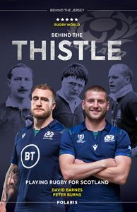 BEHIND THE THISTLE: PLAYING RUGBY FOR SCOTLAND (150TH ANNIV)