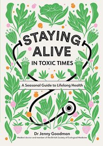 STAYING ALIVE IN TOXIC TIMES (SEASONAL GUIDE/LIFELONG HEALTH