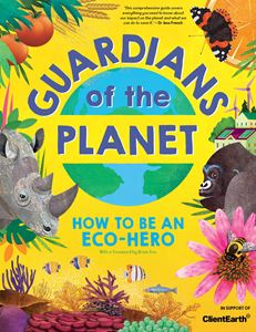 GUARDIANS OF THE PLANET: HOW TO BE AN ECO HERO (PB)