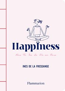 HAPPINESS: HOW TO SEE LA VIE EN ROSE (PB)