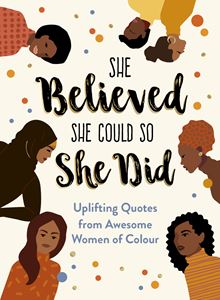 SHE BELIEVED SHE COULD SO SHE DID (AWESOME WOMEN OF COLOUR)