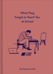 WHAT THEY FORGOT TO TEACH YOU AT SCHOOL (SCHOOL OF LIFE) (HB