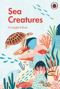 SEA CREATURES: A LADYBIRD BOOK (HB)