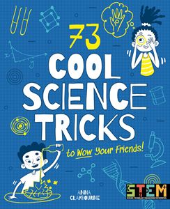73 COOL SCIENCE TRICKS TO WOW YOUR FRIENDS