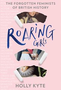 ROARING GIRLS: FORGOTTEN FEMINISTS / BRITISH HISTORY (PB)