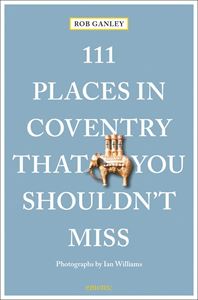 111 PLACES IN COVENTRY THAT YOU SHOULDNT MISS
