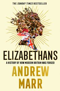 ELIZABETHANS: HOW MODERN BRITAIN WAS FORGED (PB)