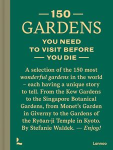 150 GARDENS YOU NEED TO VISIT BEFORE YOU DIE (LANNOO)