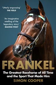 FRANKEL: THE GREATEST RACEHORSE OF ALL TIME