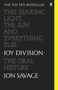 THIS SEARING LIGHT THE SUN AND EVERYTHING ELSE: JOY DIVISION