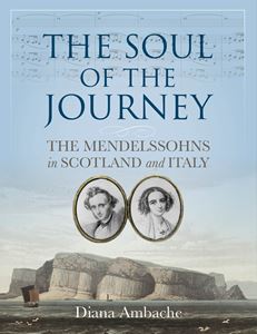SOUL OF THE JOURNEY (THE MENDELSSOHNS IN SCOTLAND AND ITALY)
