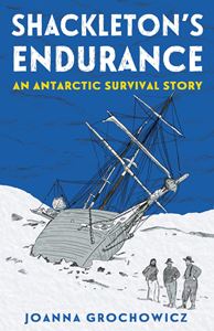 SHACKLETONS ENDURANCE: AN ANTARCTIC SURVIVAL STORY