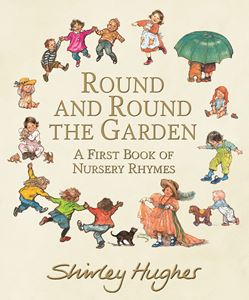 ROUND AND ROUND THE GARDEN: A FIRST BOOK OF NURSERY RHYMES