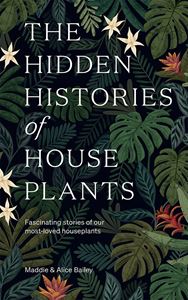 HIDDEN HISTORIES OF HOUSE PLANTS