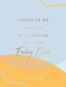 THINGS TO DO WHEN YOURE FEELING BLUE