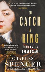 TO CATCH A KING: CHARLES IIS GREAT ESCAPE