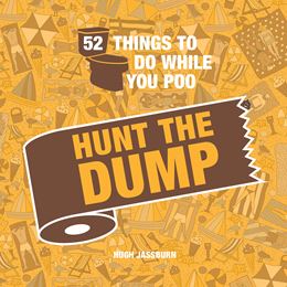 52 THINGS TO DO WHILE YOU POO: HUNT THE DUMP
