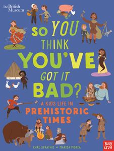 SO YOU THINK YOUVE GOT IT BAD: A KIDS LIFE/PREHISTORIC TIMES