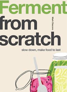 FERMENT FROM SCRATCH: SLOW DOWN MAKE FOOD TO LAST
