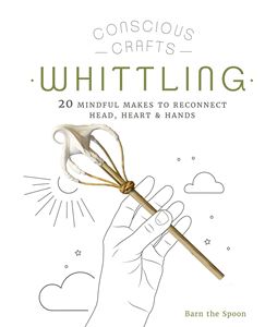 CONSCIOUS CRAFTS: WHITTLING
