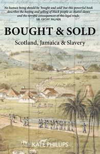 BOUGHT AND SOLD: SCOTLAND JAMAICA AND SLAVERY