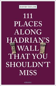 111 PLACES ALONG HADRIANS WALL THAT YOU SHOULDNT MISS