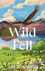 WILD FELL: FIGHTING FOR NATURE/ LAKE DISTRICT HILL FARM (HB)