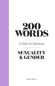 200 WORDS TO HELP YOU TALK ABOUT SEXUALITY AND GENDER