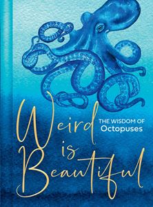 WEIRD IS BEAUTIFUL: THE WISDOM OF OCTOPUSES (HB)