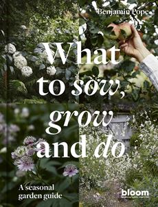WHAT TO SOW GROW AND DO: A SEASONAL GARDEN GUIDE (HB)