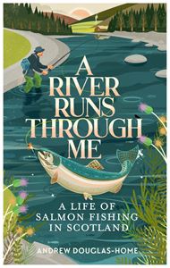 RIVER RUNS THROUGH ME (SALMON FISHING IN SCOTLAND) (HB)