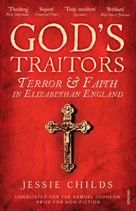 GODS TRAITORS: TERROR & FAITH IN ELIZABETHAN ENGLAND