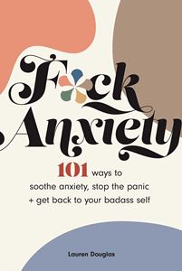 FUCK ANXIETY: 101 WAYS TO SOOTH ANXIETY STOP PANIC