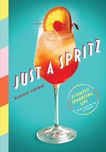 JUST A SPRITZ: 57 SIMPLE SPARKLING SIPS / LOW TO NO ALCOHOL