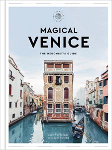 MAGICAL VENICE: THE HEDONISTS GUIDE