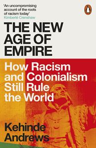 NEW AGE OF EMPIRE: HOW RACISM AND COLONIALISM STILL RULE
