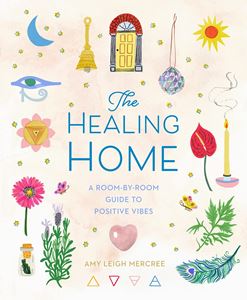 HEALING HOME: A ROOM BY ROOM GUIDE