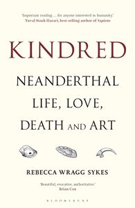 KINDRED: NEANDERTHAL LIFE LOVE DEATH AND ART