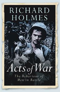 ACTS OF WAR: THE BEHAVIOUR OF MEN IN BATTLE