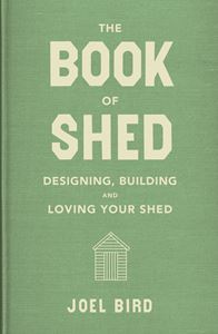 BOOK OF SHED (DESIGNING BUILDING LOVING YOUR SHED)