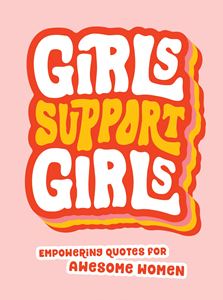 GIRLS SUPPORT GIRLS: EMPOWERING QUOTES FOR AWESOME WOMEN