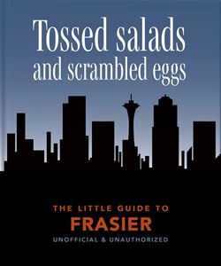 TOSSED SALAD AND SCRAMBLED EGGS: THE LITTLE GUIDE TO FRASIER
