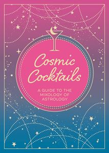 COSMIC COCKTAILS: A GUIDE TO THE MIXOLOGY OF ASTROLOGY (PB)