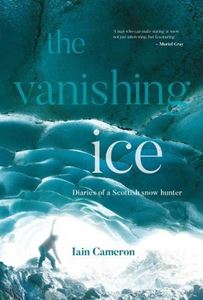 VANISHING ICE: DIARIES OF A SCOTTISH SNOW HUNTER