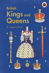 BRITISH KINGS AND QUEENS: A LADYBIRD BOOK (HB)